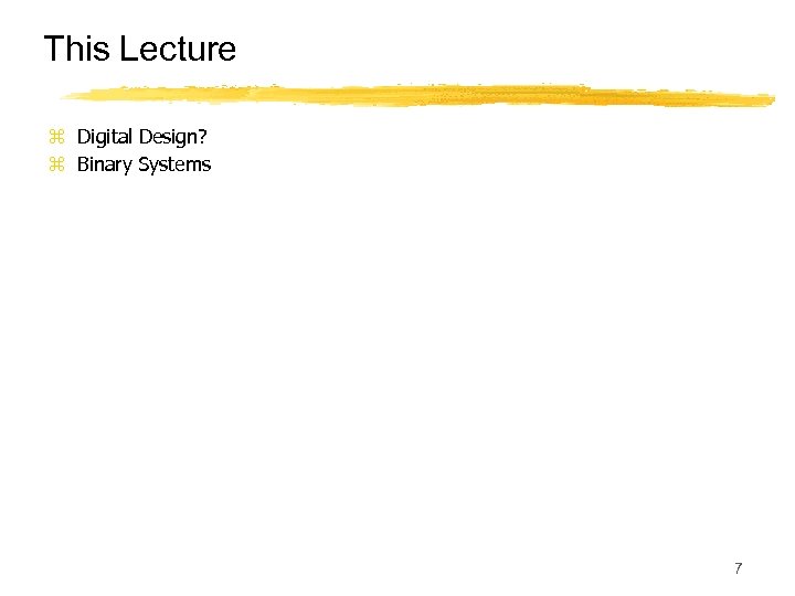 This Lecture z Digital Design? z Binary Systems 7 