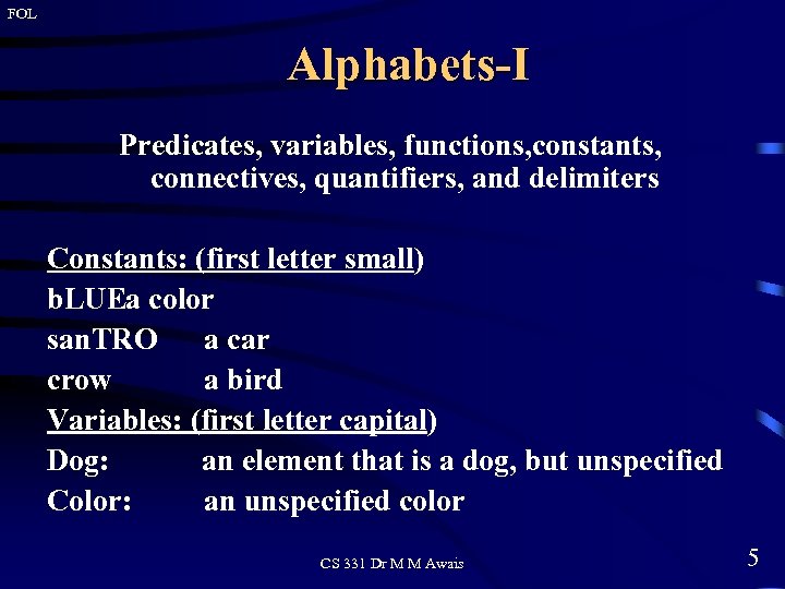 FOL Alphabets-I Predicates, variables, functions, constants, connectives, quantifiers, and delimiters Constants: (first letter small)