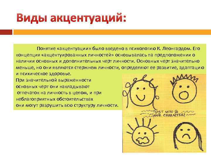Виды акцентуаций: Понятие «акцентуации» было введено в психологию К. Леонгардом. Его концепция «акцентуированных личностей»