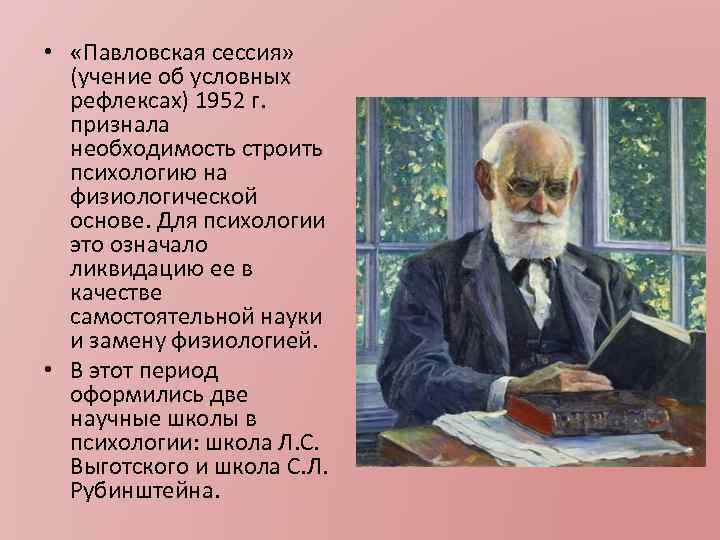  • «Павловская сессия» (учение об условных рефлексах) 1952 г. признала необходимость строить психологию