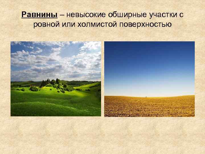 Равнины – невысокие обширные участки с ровной или холмистой поверхностью 