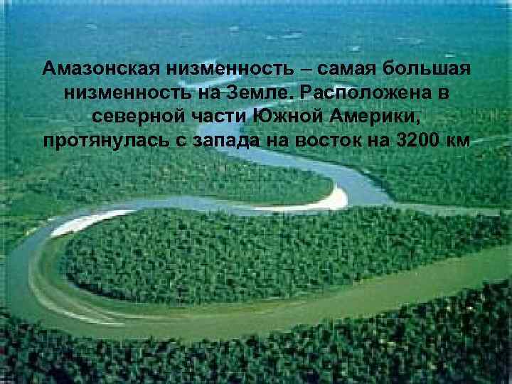 Амазонская низменность – самая большая низменность на Земле. Расположена в северной части Южной Америки,