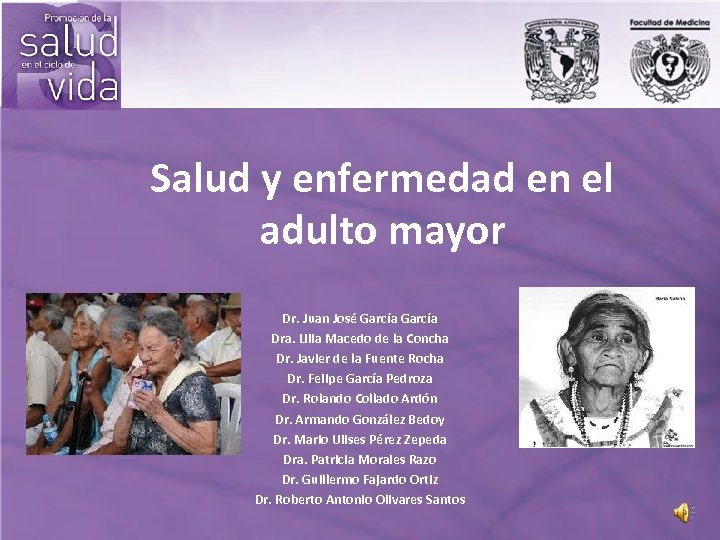 Salud y enfermedad en el adulto mayor Dr. Juan José García Dra. Lilia Macedo