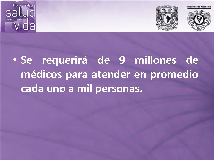  • Se requerirá de 9 millones de médicos para atender en promedio cada