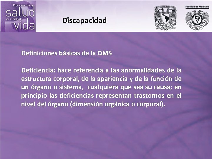 Discapacidad Definiciones básicas de la OMS Deficiencia: hace referencia a las anormalidades de la