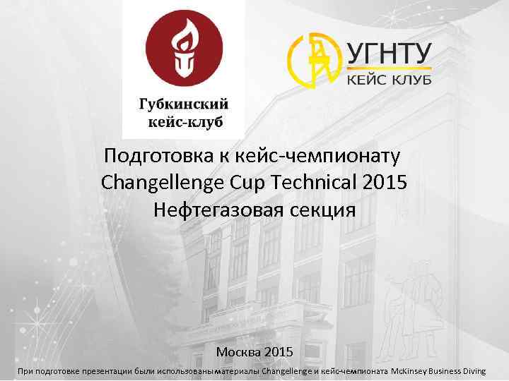 Подготовка к кейс-чемпионату Changellenge Cup Technical 2015 Нефтегазовая секция Москва 2015 При подготовке презентации