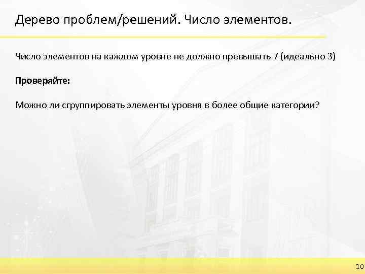 Дерево проблем/решений. Число элементов на каждом уровне не должно превышать 7 (идеально 3) Проверяйте: