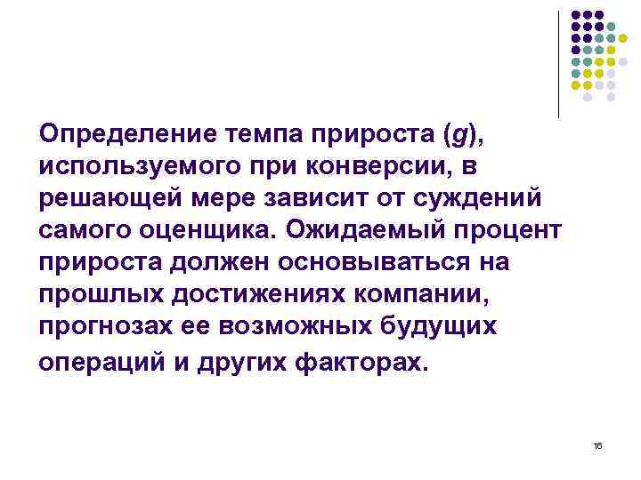 Определение темпа прироста (g), используемого при конверсии, в решающей мере зависит от суждений самого