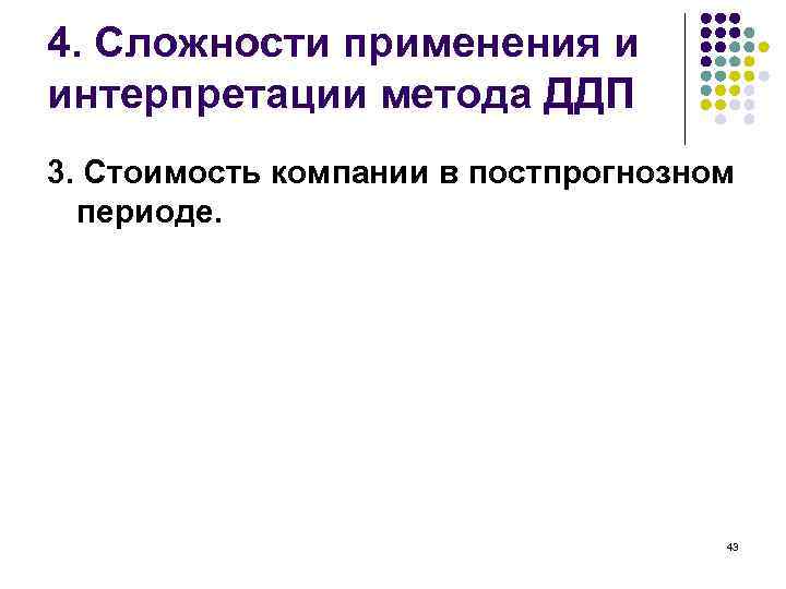 4. Сложности применения и интерпретации метода ДДП 3. Стоимость компании в постпрогнозном периоде. 43