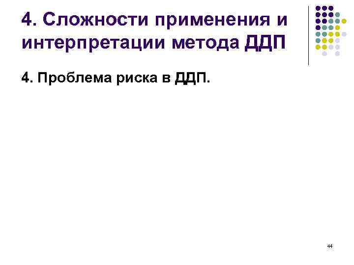 4. Сложности применения и интерпретации метода ДДП 4. Проблема риска в ДДП. 44 