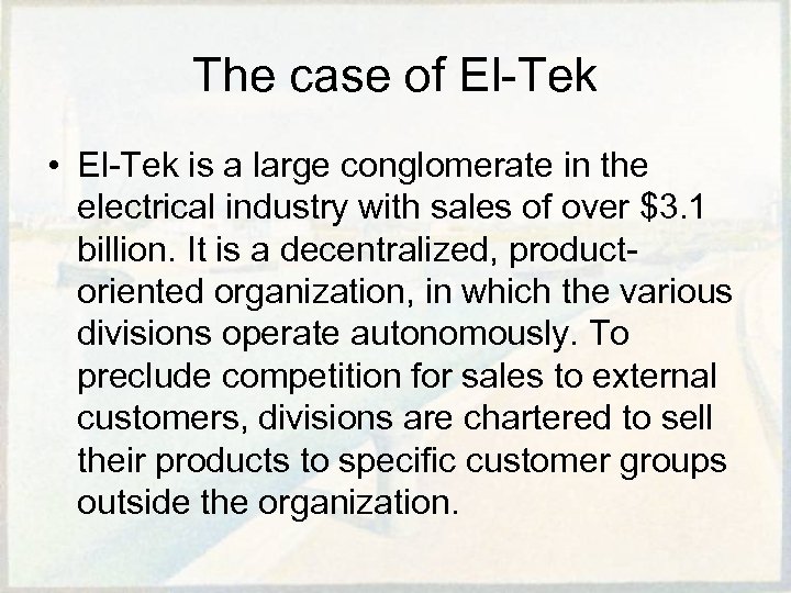 The case of El-Tek • El-Tek is a large conglomerate in the electrical industry