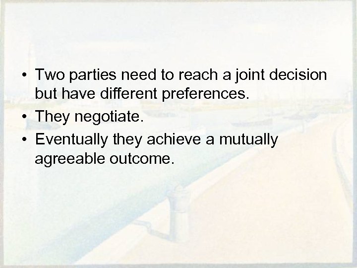  • Two parties need to reach a joint decision but have different preferences.