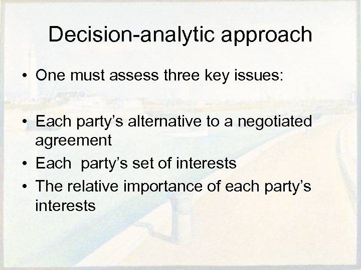 Decision-analytic approach • One must assess three key issues: • Each party’s alternative to