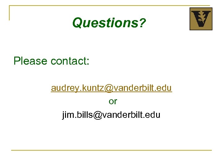 Questions? Please contact: audrey. kuntz@vanderbilt. edu or jim. bills@vanderbilt. edu 
