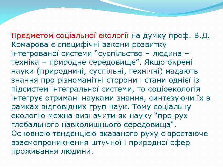 Предметом соціальної екології на думку проф. В. Д. Комарова є специфічні закони розвитку інтегрованої