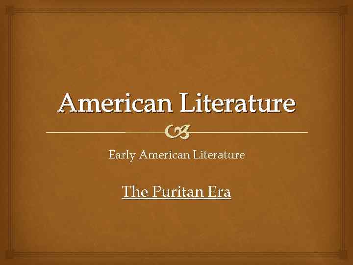 American Literature Early American Literature The Puritan Era 