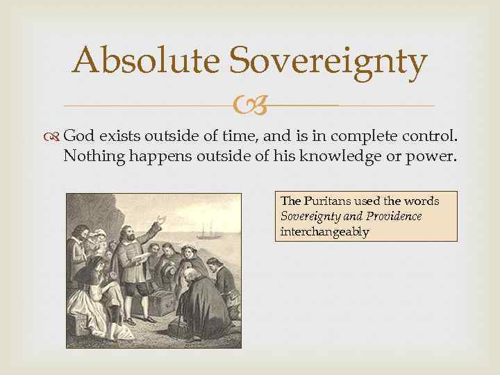 Absolute Sovereignty God exists outside of time, and is in complete control. Nothing happens