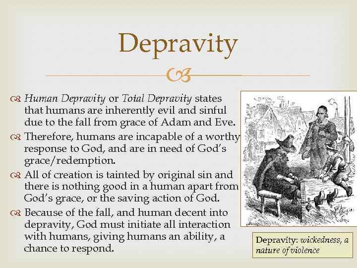 Depravity Human Depravity or Total Depravity states that humans are inherently evil and sinful