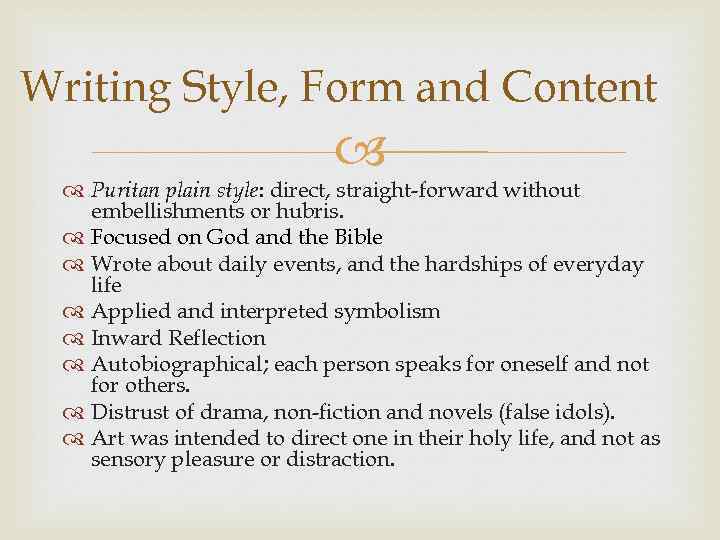 Writing Style, Form and Content Puritan plain style: direct, straight-forward without embellishments or hubris.