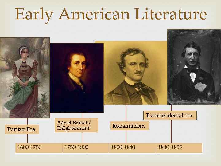 Early American Literature Transcendentalism Puritan Era 1600 -1750 Age of Reason/ Enlightenment 1750 -1800