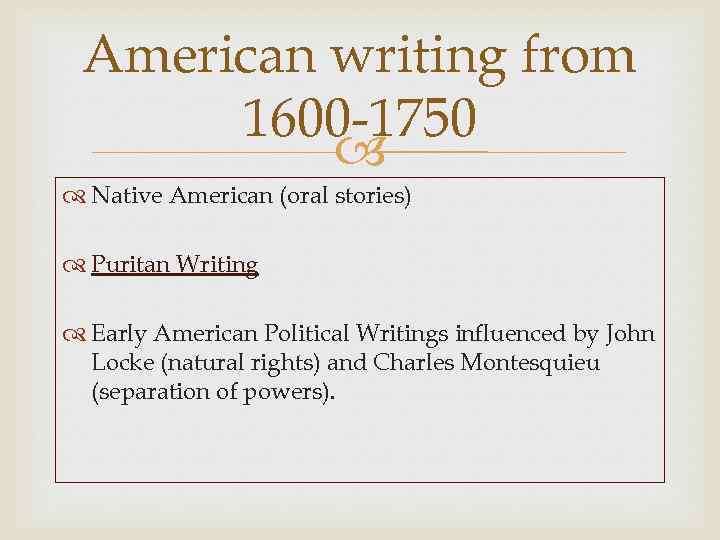 American writing from 1600 -1750 Native American (oral stories) Puritan Writing Early American Political