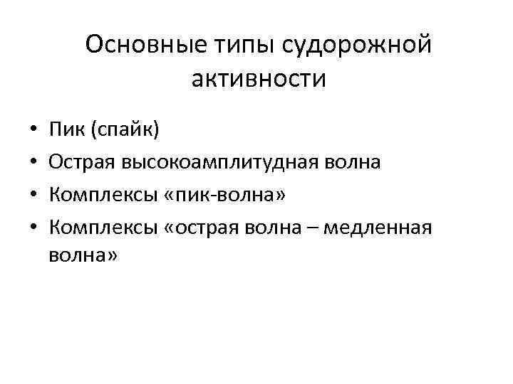 Основные типы судорожной активности • • Пик (спайк) Острая высокоамплитудная волна Комплексы «пик-волна» Комплексы