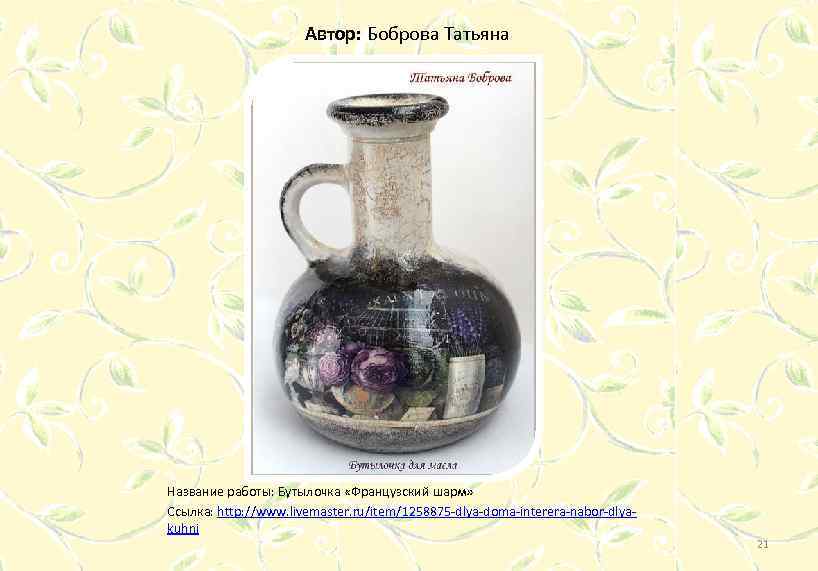 Автор: Боброва Татьяна Название работы: Бутылочка «Французский шарм» Ссылка: http: //www. livemaster. ru/item/1258875 -dlya-doma-interera-nabor-dlyakuhni