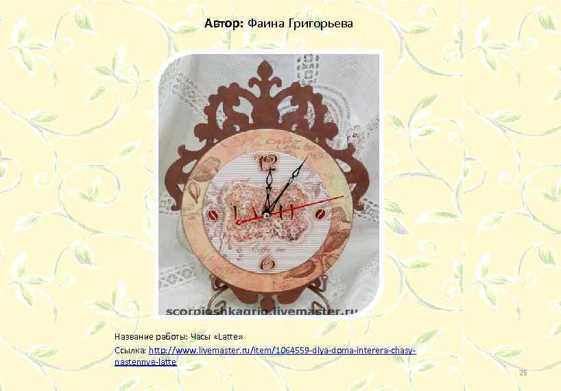 Автор: Фаина Григорьева Название работы: Часы «Latte» Ссылка: http: //www. livemaster. ru/item/1064559 -dlya-doma-interera-chasynastennye-latte 25