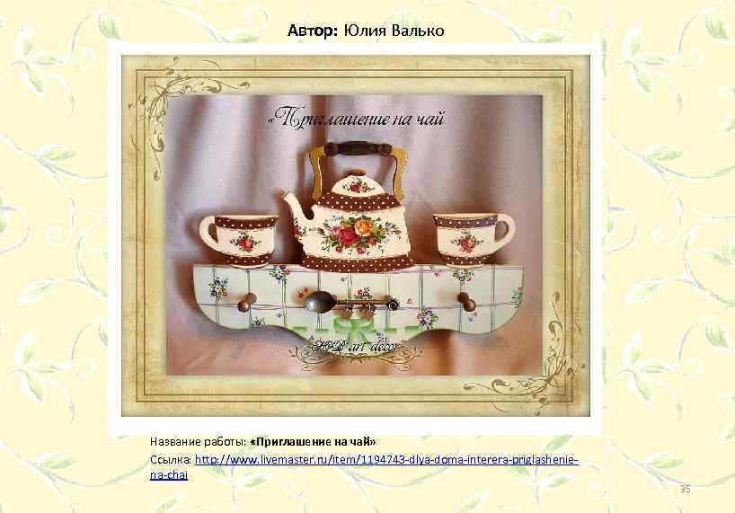 Автор: Юлия Валько Название работы: «Приглашение на чай» Ссылка: http: //www. livemaster. ru/item/1194743 -dlya-doma-interera-priglasheniena-chaj