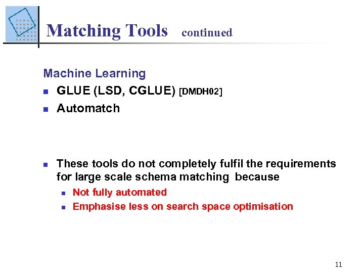 Matching Tools continued Machine Learning n GLUE (LSD, CGLUE) [DMDH 02] n Automatch n