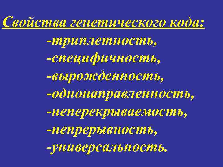 Свойства генетического кода: -триплетность, -специфичность, -вырожденность, -однонаправленность, -неперекрываемость, -непрерывность, -универсальность. 