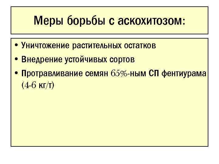 Меры борьбы с аскохитозом: • Уничтожение растительных остатков • Внедрение устойчивых сортов • Протравливание