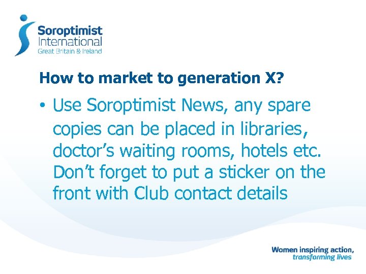 How to market to generation X? • Use Soroptimist News, any spare copies can