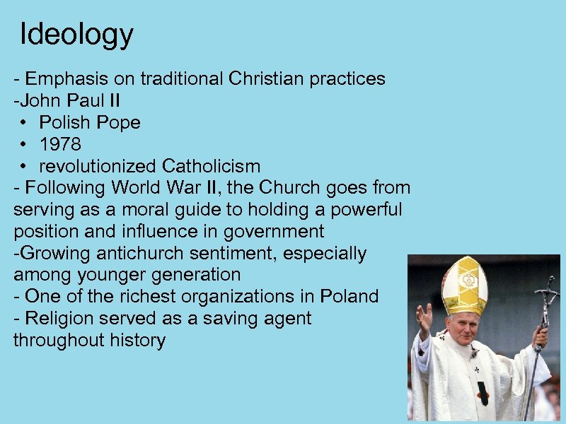 Ideology - Emphasis on traditional Christian practices -John Paul II • Polish Pope •