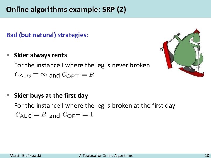 Online algorithms example: SRP (2) Bad (but natural) strategies: § Skier always rents For