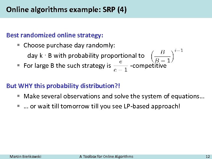 Online algorithms example: SRP (4) Best randomized online strategy: § Choose purchase day randomly: