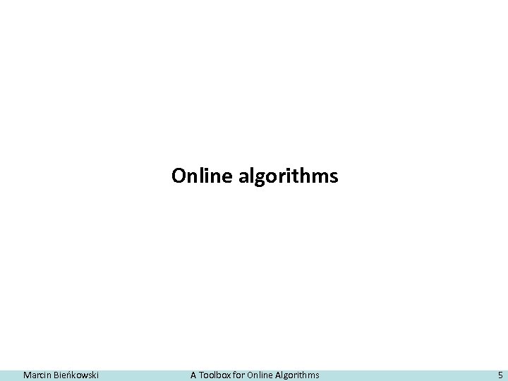 Online algorithms Marcin Bieńkowski A Toolbox for Online Algorithms 5 