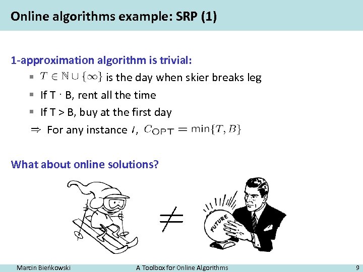 Online algorithms example: SRP (1) 1 -approximation algorithm is trivial: § is the day