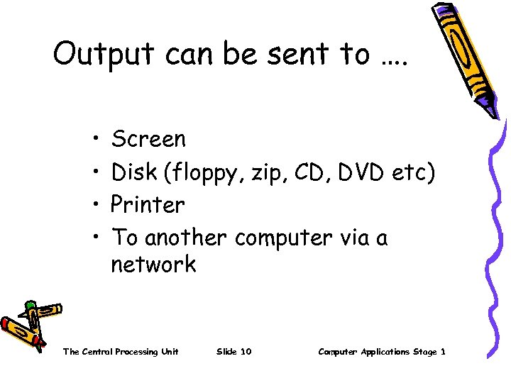 Output can be sent to …. • • Screen Disk (floppy, zip, CD, DVD