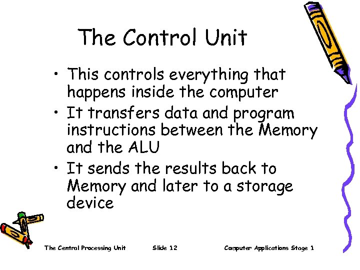 The Control Unit • This controls everything that happens inside the computer • It