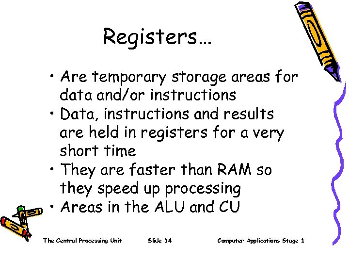 Registers… • Are temporary storage areas for data and/or instructions • Data, instructions and