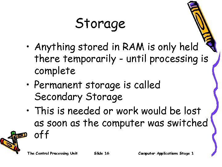 Storage • Anything stored in RAM is only held there temporarily - until processing