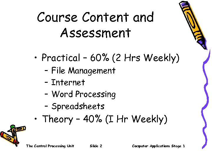 Course Content and Assessment • Practical – 60% (2 Hrs Weekly) – – File
