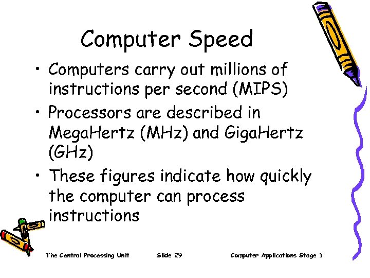 Computer Speed • Computers carry out millions of instructions per second (MIPS) • Processors
