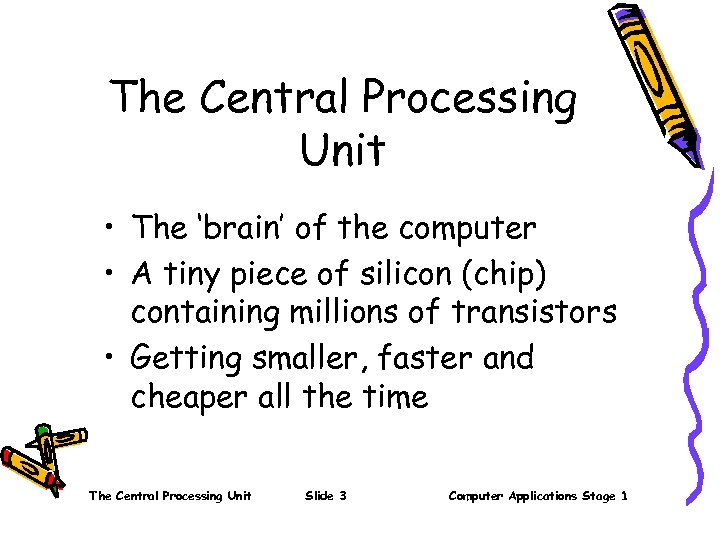 The Central Processing Unit • The ‘brain’ of the computer • A tiny piece