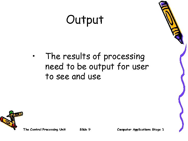 Output • The results of processing need to be output for user to see