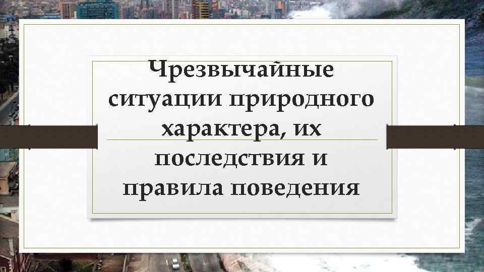 Чрезвычайные ситуации природного характера, их последствия и правила поведения 