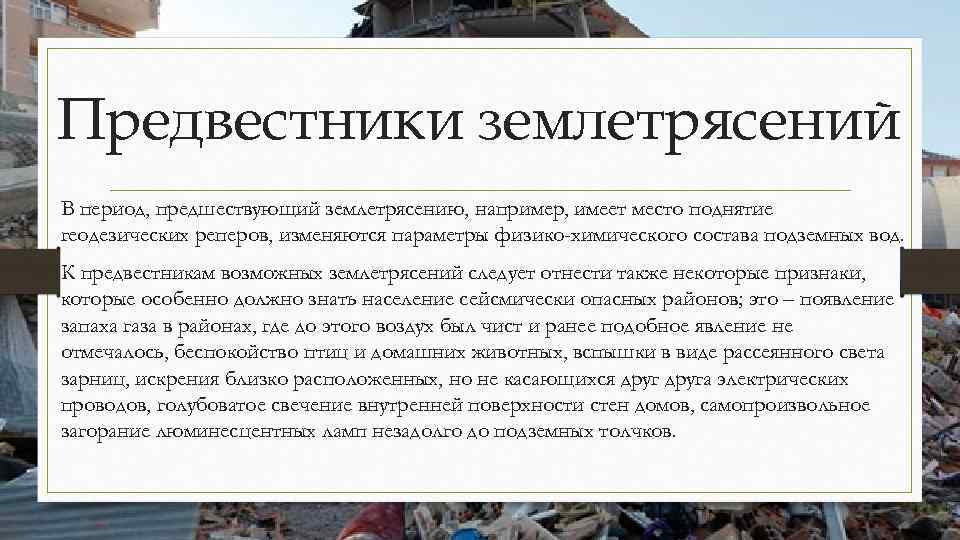 Предвестники землетрясений В период, предшествующий землетрясению, например, имеет место поднятие геодезических реперов, изменяются параметры