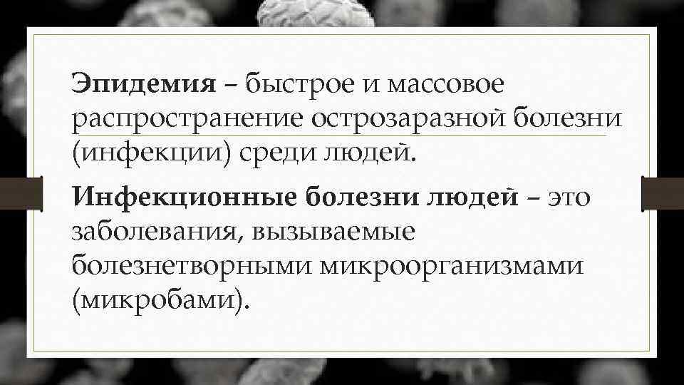 Эпидемия – быстрое и массовое распространение острозаразной болезни (инфекции) среди людей. Инфекционные болезни людей
