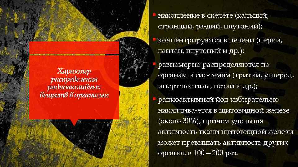 § накопление в скелете (кальций, стронций, ра дий, плутоний); § концентрируются в печени (церий,